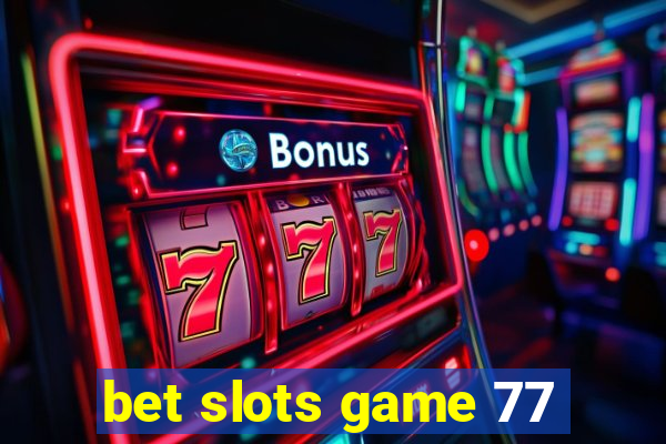 bet slots game 77